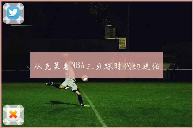 从克莱看NBA三分球时代的进化