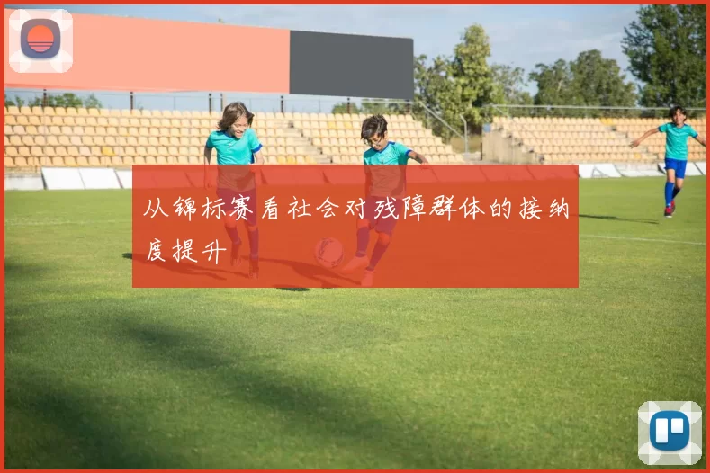 从锦标赛看社会对残障群体的接纳度提升
