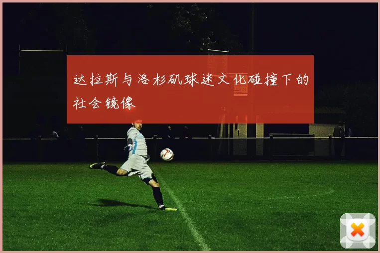 达拉斯与洛杉矶球迷文化碰撞下的社会镜像