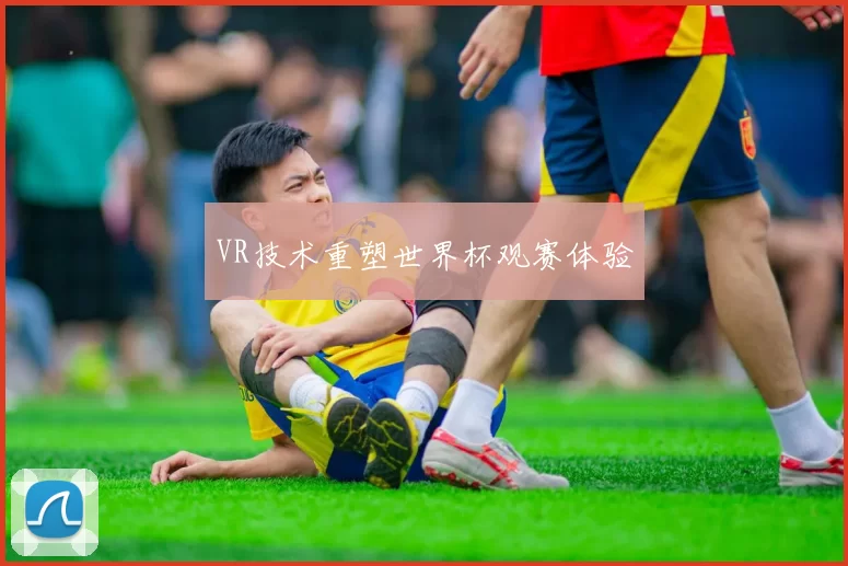 VR技术重塑世界杯观赛体验