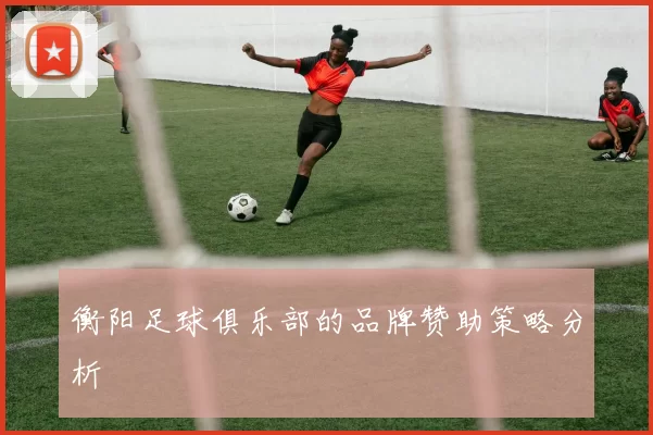 衡阳足球俱乐部的品牌赞助策略分析