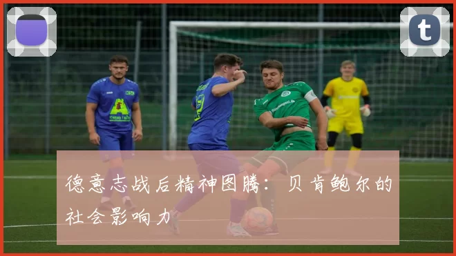 德意志战后精神图腾：贝肯鲍尔的社会影响力