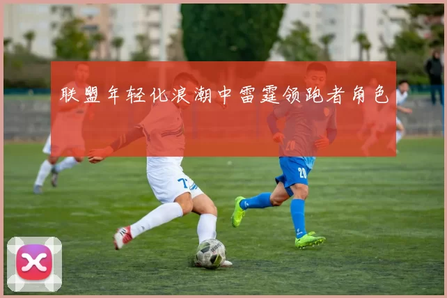 联盟年轻化浪潮中雷霆领跑者角色