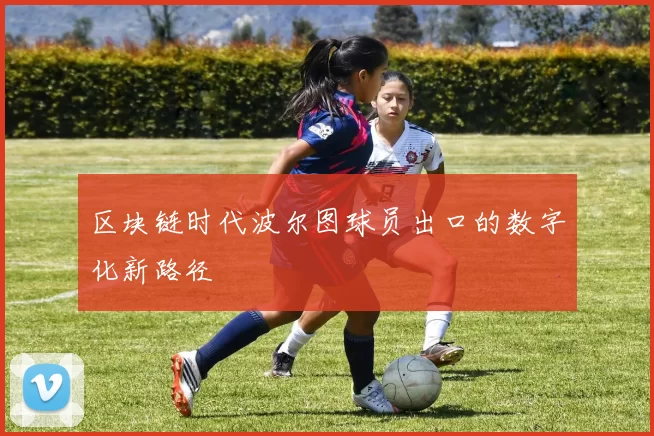 区块链时代波尔图球员出口的数字化新路径