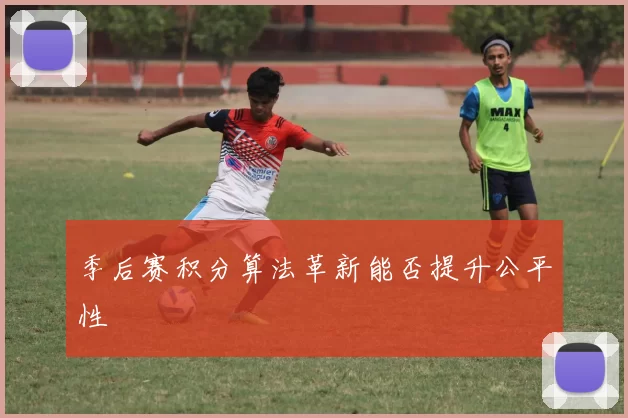 季后赛积分算法革新能否提升公平性
